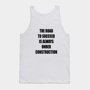 The Road to Succeed is always Construction Tank Top